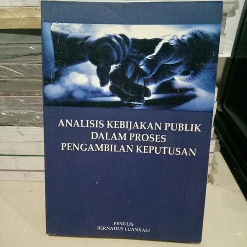 Cover ANALISIS KEBIJAKAN PUBLIK DALAM PROSES PENGAMBILAN KEPUTUSAN / BERNADUS LUANKALI