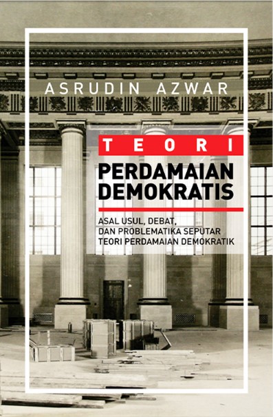 Cover TEORI PERDAMAIAN DEMOKRATIS :  Asal Usul, Debat, Dan Problematika Seputar Teori Perdamaian Demokratik / ASRUDIN AZWAR