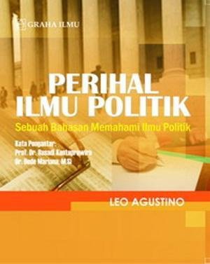 Cover PERIHAL ILMU POLITIK :  Sebuah Bahasan Memahami Ilmu Politik / LEO AGUSTINO