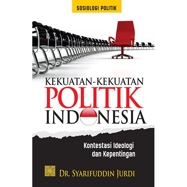 Cover KEKUATAN-KEKUATAN POLITIK INDONESIA :  Kontestasi Ideologi dan Kepentingan / Dr. SYARIFUDDIN JURDI