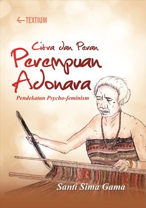 Cover CITRA DAN PERAN PEREMPUAN ADONARA :  Pendekatan Psycho-feminism / SANTI SIMA GAMA