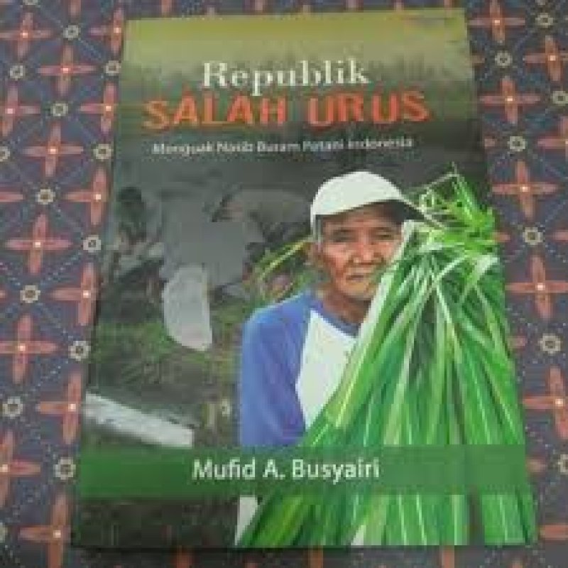 Cover REPUBLIK SALAH URUS :  menguak nasib buram petani indonesia / MUFID A. BUSYAIRI