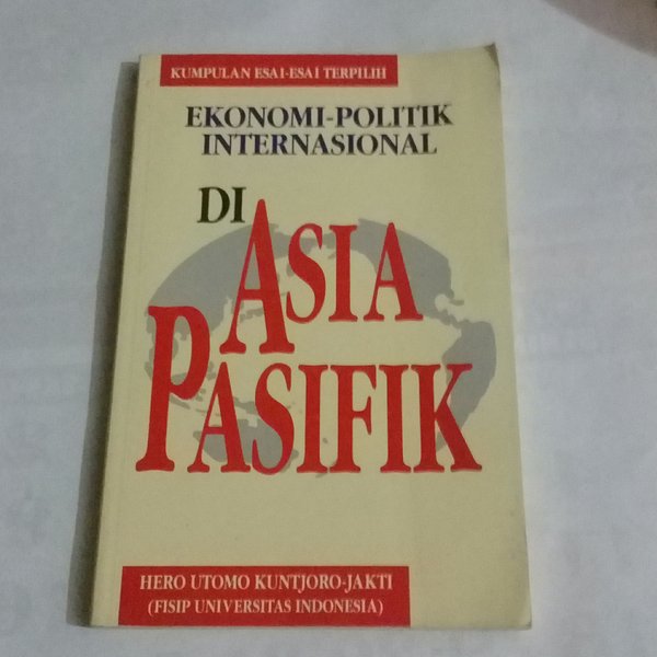 Cover EKONOMI-POLITIK INTERNASIONAL DI ASIA-PASIFIK / DR. Hero Utomo Kuntjoro-Jakti