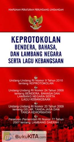 Cover KEPROTOKOLAN, BENDERA, BAHASA DAN LAMBANG NEGARA SERTA LAGU KEBANGSAAN :  UU RI NOMOR 9 TAHUN 2010 TENTANG KEPROTOKOLAN, UU RI NOMOR 24 TAHUN 2009 TENTANG BENDERA, BAHASA DAN LAMBANG NEGARA SERTA LAGU KEBANGSAAN, UU RI NOMOR 20 TAHUN 2009 TENTANG GELAR, TANDA JASA DAN TANDA KEHORMATAN, PERATURAN PEMERINTAH RI NOMOR 77 TAHUN 2007 TENTANG LAMBANG DAERAH / TIM FOKUSMEDIA