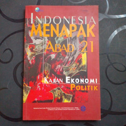 Cover INDONESIA MENAPAK ABAD 21 :  KAJIAN EKONOMI POLITIK / INDONESIA