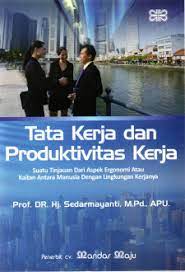 Cover TATA KERJA DAN PRODUKTIVITAS KERJA :  Suatu Tinjauan Dari Aspek Ergonomi Atau Kaitan Antara Manusia Dengan Lingkungan Kerjanya / Prof. Dr. Hj. SEDARMAYANTI, M.Pd., APU.