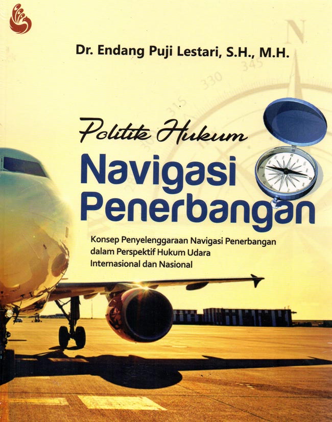 Cover POLITIK HUKUM NAVIGASI PENERBANGAN :  Konsep Penyelenggaraan Navigasi Penerbangan dalam Perspektif Hukum Udara Internasional dan Nasiona / Dr. ENDANG PUJI LESTARI, S.H., M.H.