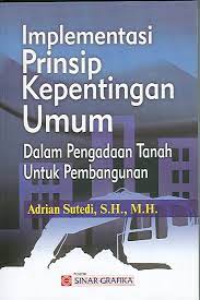 Cover IMPLEMENTASI PRINSIP KEPENTINGAN UMUM :  dalam pengadaan tanah untuk pembangunan / Adrian Sutedi, S.H., M.H.