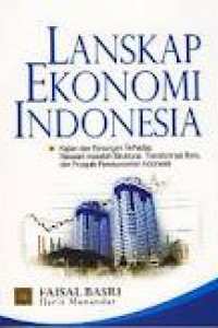 Cover LANSKAP EKONOMI INDONESIA :  Kajian dan Renungan Terhadap Masalah-Masalah Struktural, Transformasi Baru, dan Prospek Perekonomian Indonesia / FAISAL BASRI