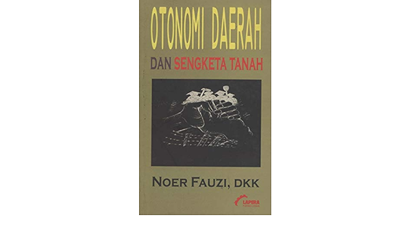 Cover OTONOMI DAERAH DAN SENGKETA TANAH :  Pergeseran Politik di Bawah Problem Agraria / NOER FAUZI