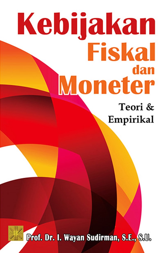 Cover KEBIJAKAN FISKAL MONETER :  Teori & empirikal / Prof. Dr. I. WAYAN SUDIRMAN, S.E., S.U.