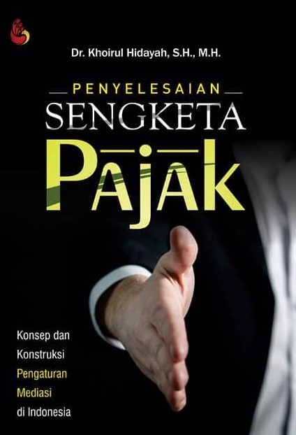 Cover PENYELESAIAN SENGKETA PAJAK :  Konsep dan Konstruksi Pengaturan Mediasi di Indonesia / Dr. KHOIRUL HIDAYAT,S.H.MH