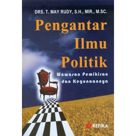 Cover PENGANTAR ILMU POLITIK :  Wawasan Pemikiran dan Kegunaannya / Drs. T. MAY RUDY, S.H., MIR., M.SC.