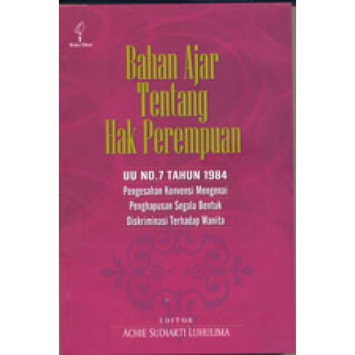 Cover BAHAN AJAR TENTANG HAK PEREMPUAN :  UU NO.7 TAHUN 1984 Pengesahan Konvensi Mengenai Penghapusan Segala Bentuk Diskriminasi Terhadap Wanita / ACHIE SUDIARTI LUHULIMA