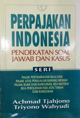 Cover PERPAJAKAN INDONESIA PENDEKATAN SOAL JAWAB DAN KASUS :  SERI PAJAK PERTAMBAHAN NILAI DAN PAJAK ATAS PENJUALAN BARANG MEWAH PAJAK BUMI DAN BANGUNAN, BEA MATERAI BEA PEROLEHAN HAK ATAS TANAH DAN BANGUNAN / ACHMAD TJAHJONO