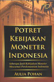 Cover POTRET KEBIJAKAN MONETER INDONESIA :  Seberapa Jauh Kebijakan Moneter Mewarnai Perekonomian Indonesia / AULIA POHAN