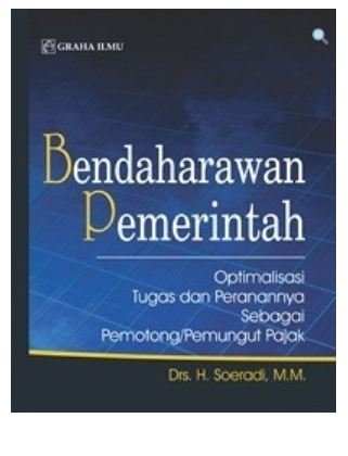 Cover BENDAHARAWAN PEMERINTAH :  Optimalisasi Tugas dan Peranannya Sebagai Pemotong / Pemungut Pajak / Drs. H, SOERADI, M.M.