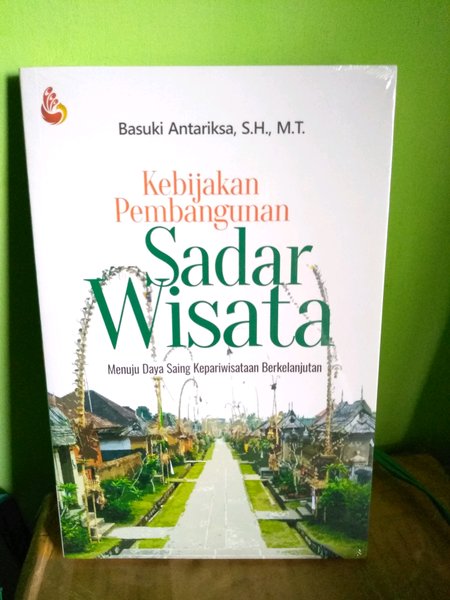 Cover KEBIJAKAN PEMBANGUNAN SADAR WISATA :  Menuju Daya Saing Kepariwisataan Berkelanjutan / BASUKI ANTARIKSA, S.H., M.T.