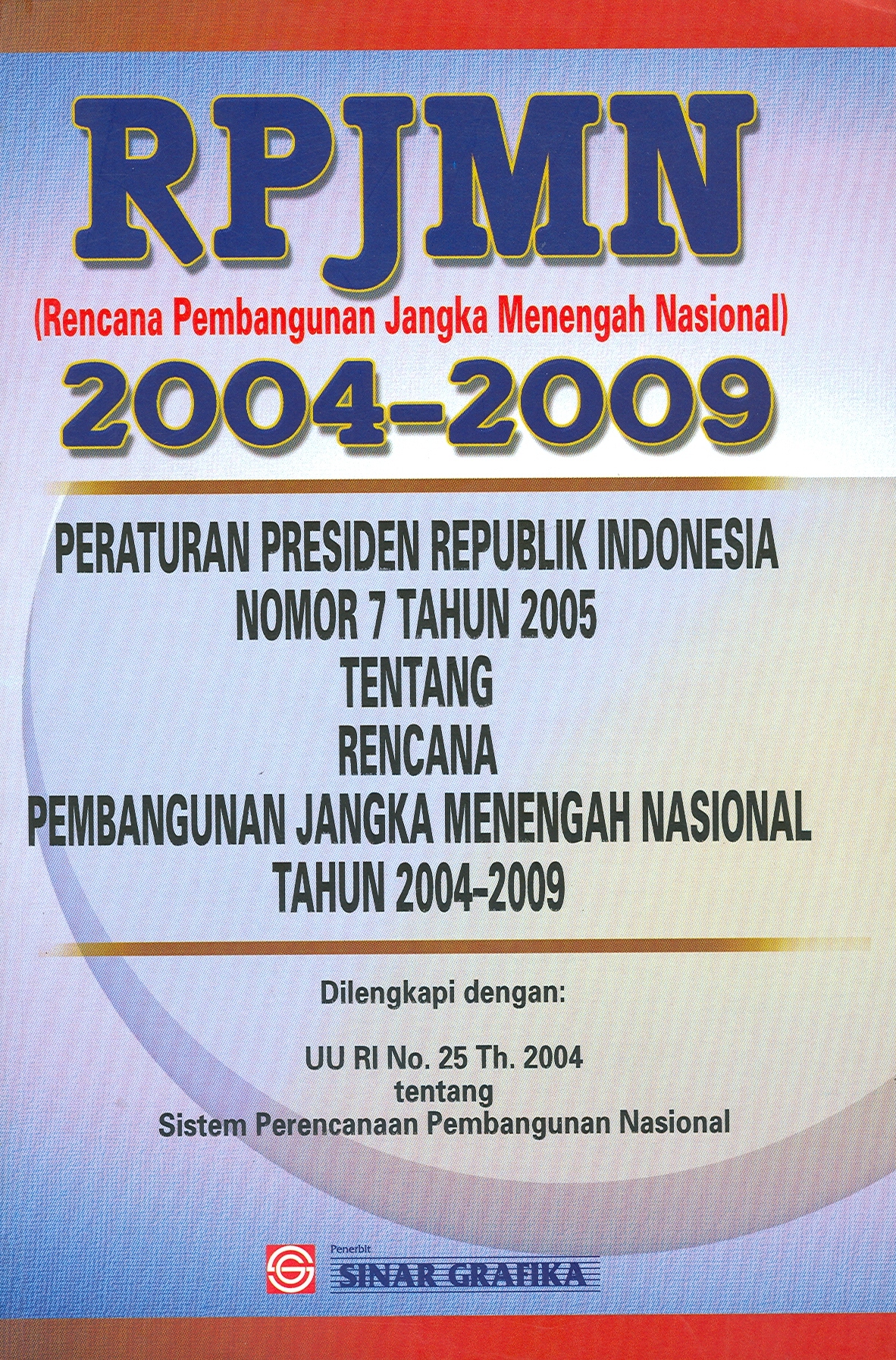 Cover RPJMN (RENCANA PEMBANGUNAN jANGKA MENEGAH NASIONAL) 2004-2009 :  Peraturan Presiden Republik Indonesia Nomor 7 Tahun 2005 Tentang Rencana Pembangunan Jangka Menengah Nasional Tahun 2004-2009 / TIM SINAR GRAFIKA