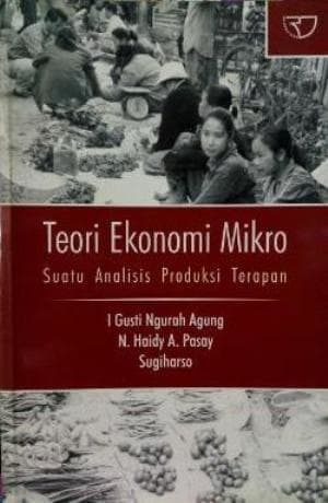 Cover TEORI EKONOMI MIKRO :  Suatu Analisis Produksi Terapan / I GUSTI NGURAH AGUNG