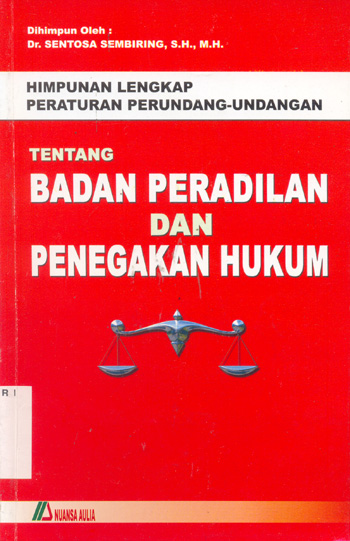 Cover HIMPUNAN LENGKAP PERATURAN PERUNDANG-UNDANGAN :  BADAN PERADILAN DAN PENEGAKAN HUKUM . / Dr. SENTOSA SEMBIRING, S.H., M.H.