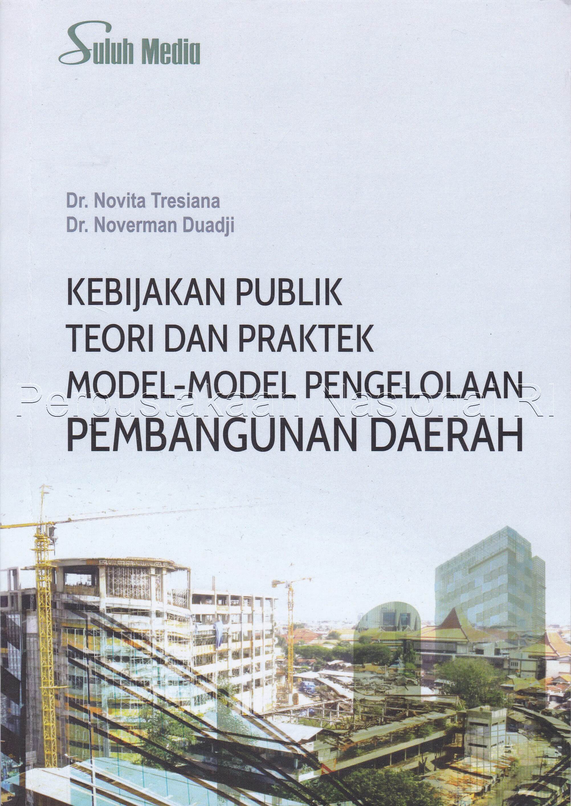 Cover KEBIJAKAN PUBLIK TEORI DAN PRAKTEK MODEL-MODEL PENGELOLAAN PEMBANGUNAN DAERAH / Dr. NOVITA TRESIANA