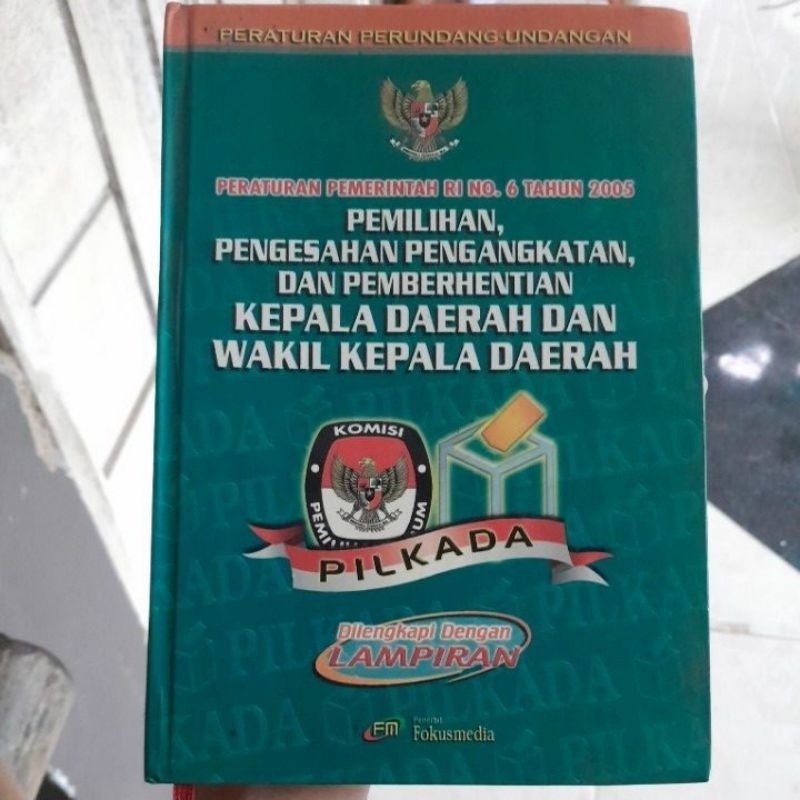Cover PERATURAN PERUNDANG-UNDANGAN :  PERATURAN PEMERINTAH RI NO. 6 TAHUN 2005 PEMILIHAN, PENGESAHAN PENGANGKATAN, DAN PEMBERHENTIAN KEPALA DAERAH DAN WAKIL KEPALA DAERAH / TIM REDAKSI FOKUSMEDIA