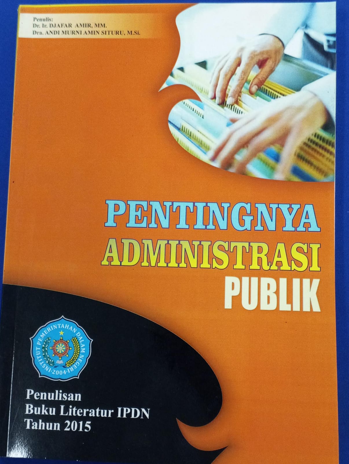 Cover PENTINGNYA ADMINISTRASI PUBLIK :  Buku Literatur IPDN Tahun 2015 / DR. IR. DJAFAR AMIR, MM