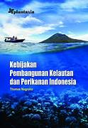 Cover KEBIJAKAN PEMBANGUNAN KELAUTAN DAN PERILAKU INDONESIA / THOMAS NUGROHO