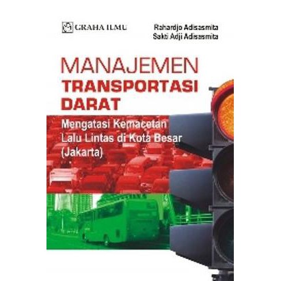 Cover MANAJEMEN TRASPORTASI DARAT :  Mengatasi Kemacetan Lalu Lintas di Kota Besar ( JAKARAT) / RAHARDJO ADISASMITA