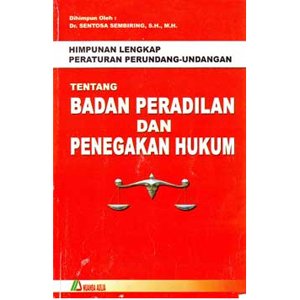 Cover HIMPUNAN LENGKAP PERATURAN PERUNDANG-UNDANGAN :  Tentang Badan Peradilan dan Penegakan Hukum / Dr SENTOSA SEMBIRING, S.H.,M.H.