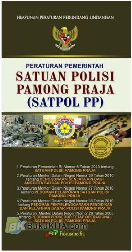 Cover PERATURAN PEMERINTAHAN SATUAN POLISI PAMONG PRAJA (SATPOL PP) / TIM FOKUSMEDIA