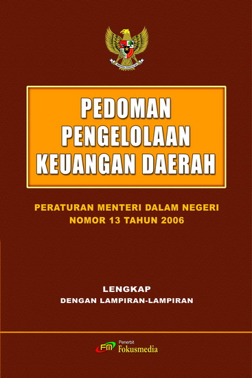 Cover PEDOMAN PENGELOLAAN KEUNGAN DAERAH. :  PERATURAN MENTERI DALAM NEGERI NOMOR 13 TAHUN 2006 / TIM FOKUSMEDIA