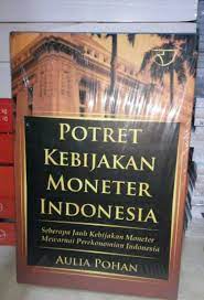 Cover POTRET KEBIJAKAN MONETER INDONESIA :  Seberapa Jauh Kebijakan Moneter Mewarnai Perekonomian Indonesia / AULIA POHAN