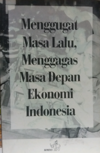 Cover MENGGUGAT MASA LALU, MENGGAGAS MASA DEPAN EKONOMI INDONESIA / ST. SULARTO