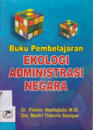 Cover BUKU PEMBELAJARAN EKOLOGI ADMINISTRASI NEGARA / Dr. PAIMIN NAPITUPULU, M.Si.