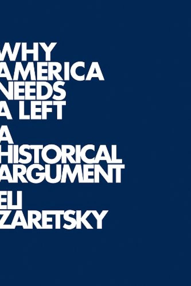 Cover WHY AMERICA NEEDS A LEFT :  A History Argument / ELI ZARETSKY