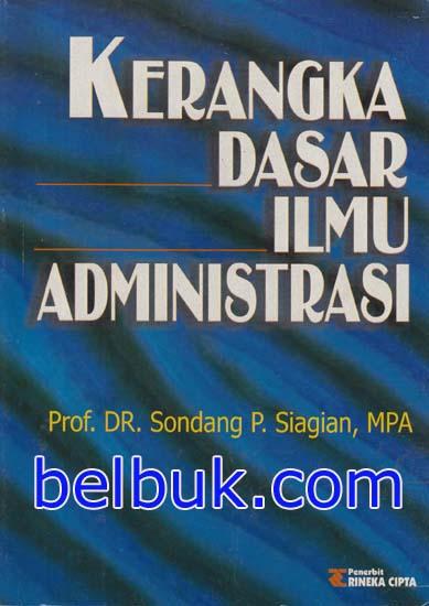 Cover KERANGKA DASAR ILMU ADMINISTRASI / PROF. DR. SONDANG SIAGIAN.,. MPA