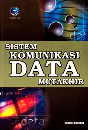 Cover SISTEM KOMUNIKASI DATA MUTAKHIR :  Suatu Pendekatan Praktik / RAHMAT RAFIUDIN