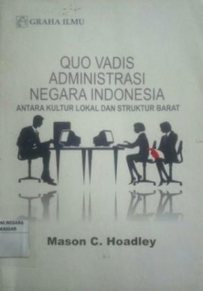 Cover QUO VADIS ADMINISTRASI NEGARA INDONESIA :  Antara Kultur Lokal san Struktur Barat / MASON C. HOADLEY