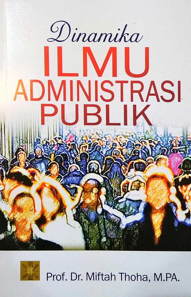 Cover DINAMIKA ILMU ADMINISTRASI PUBLIK / Prof. Dr. MIFTAH THOHA, M.PA.