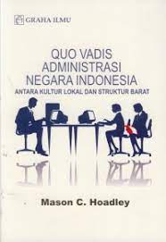 Cover QUO VADIS ADMINISTRASI NEGARA INDONESIA ANTARA KULTUR LOKAL DA STRUKTUR BARAT / MASON C. HOADLEY