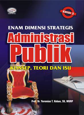 Cover ENAM DIMENSI STRATEGIS ADMINISTRASI PUBLIK KONSEP, TEORI DAN ISU / Prof. Dr. YEREMIAS T. KEBAN, SU. MURP