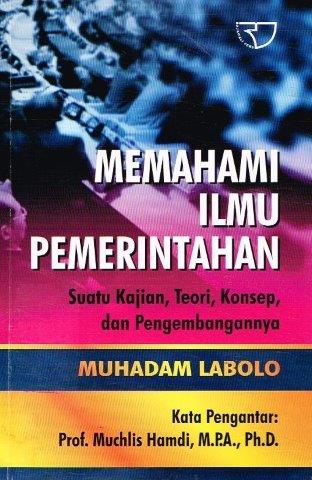 Cover MEMAHAMI ILMU PEMERINTAHAN :  Suatu Kajian, Teori, Konsep, dan Pengembangannya / Dr. Muhadam Labolo