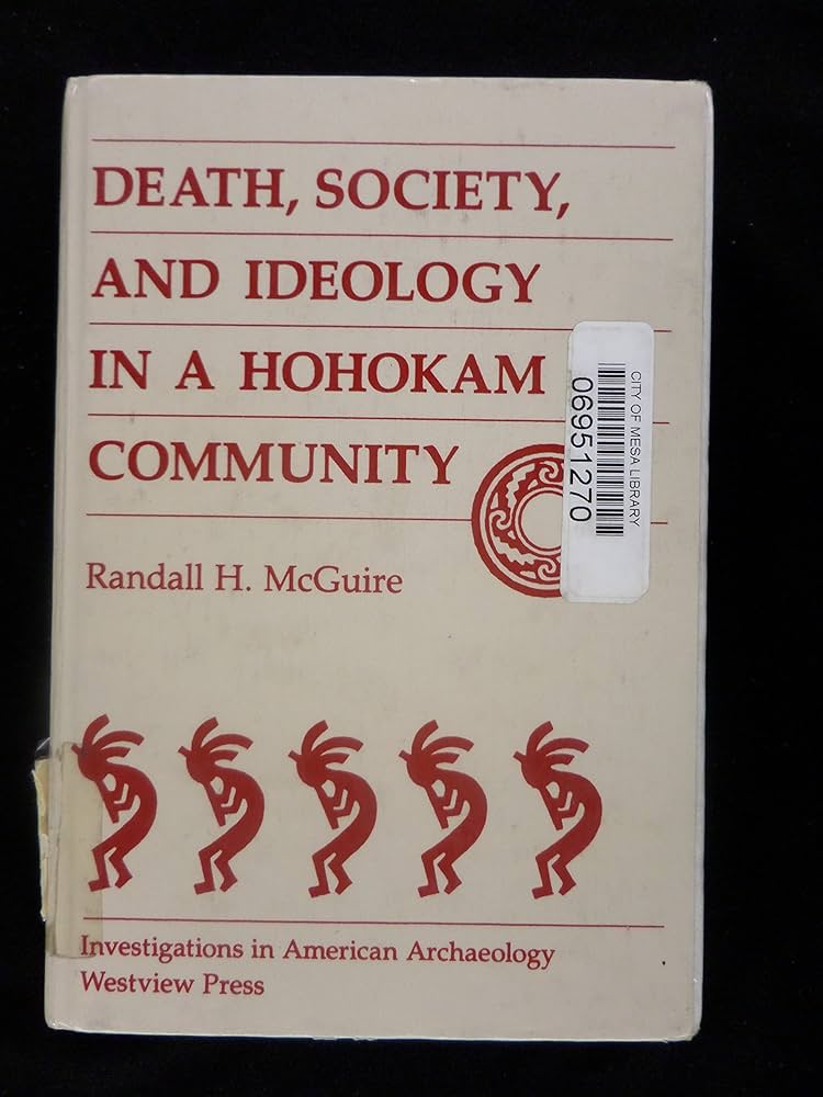 Cover DEATH,SOCIETY,AND IDEOLOGY IN A HOHOKAM COMMUNITY / RANDALL H. MCGUIRE