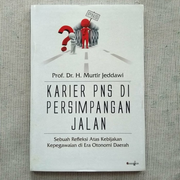 Cover KARIER PNS DI PERSIMPANGAN JALAN :  Sebuah Refleksi Atas Kebijakan Kepegawaian Di Era Otonomi Daerah / Prof. Dr. H. MURTIR JEDDAWI