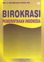 Cover BIROKRASI PEMERINTAHAN INDONESIA / Drs. H. INU KENCANA SYAFIIE, M.Si.