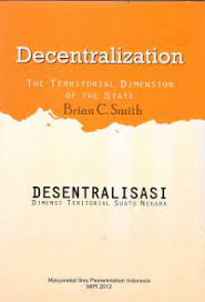 Cover DECENTRALIZATION :  THE TERPITORIAL DIMENSION OF THE STATE / BRIAN C. SMITH