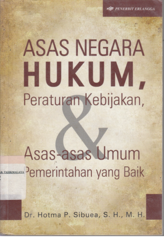 Cover ASAS NEGARA HUKUM, PERATURAN KEBIJAKAN, ASAS-ASAS UMUM PEMERINTAHAN YANG BAIK / DR. HOTMA P. SIBUEA, S.H., M.H.