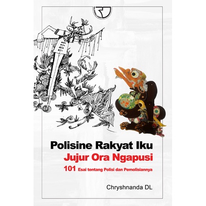 Cover POLISINE RAKYAT IKU JUJUR ORA NGAPUSI :  101 Esai Tentang Polisi dan Pemolosianya / CHRYSHNANDA DL